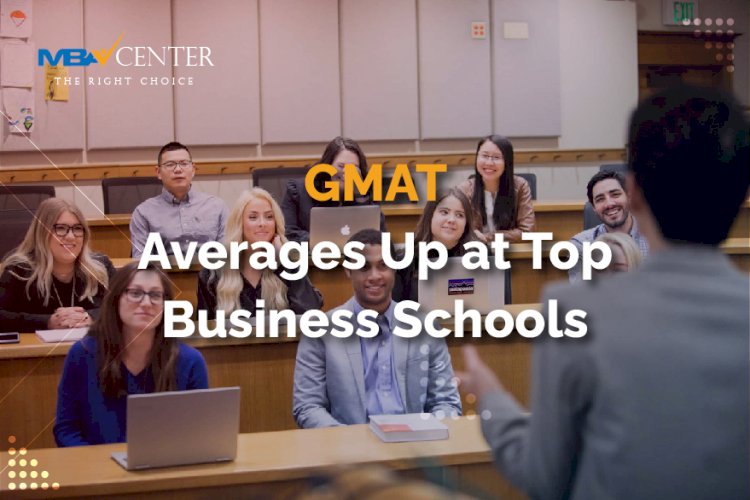 GMAT Averages Exploded At The Top U.S. B-Schools In 2021 — Here’s Why